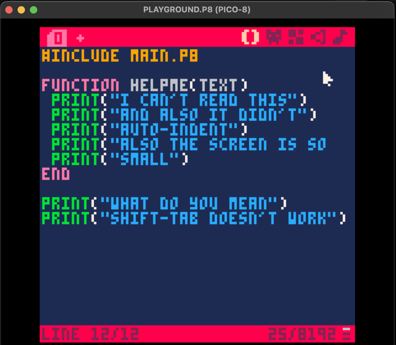 The PICO-8 code editor. The lines are very short and the font is very difficulty to read. Some code complaining about the editor is visible.