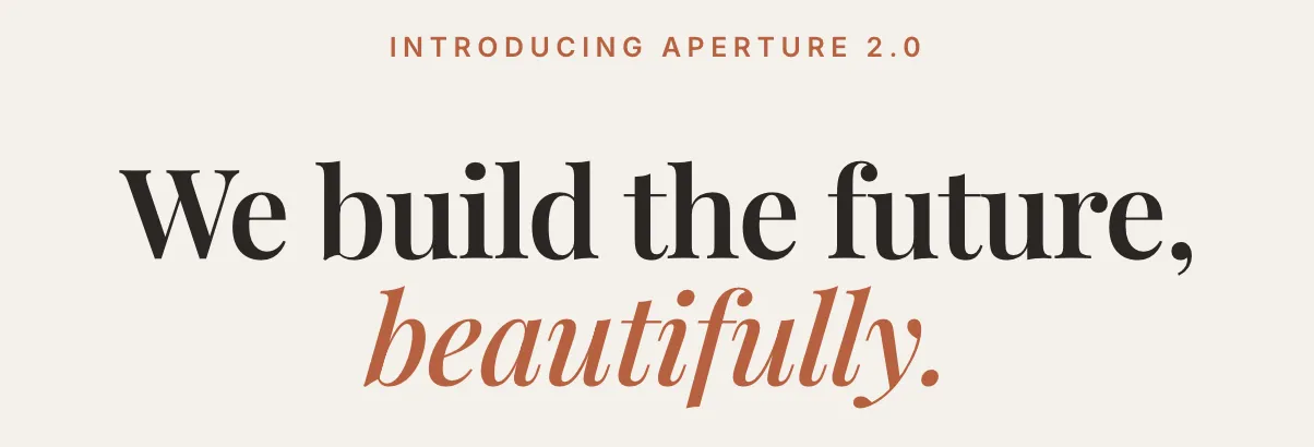 screenshot of a vibecoded website that I generated for this post. On top of a warm-cream background there's an all-caps spaced out label that says 'INTRODUCING APERTURE 2.0'. Below that is the text 'We build the future, beautifully.' Beautifully is on its own line and is italicized and a different color.